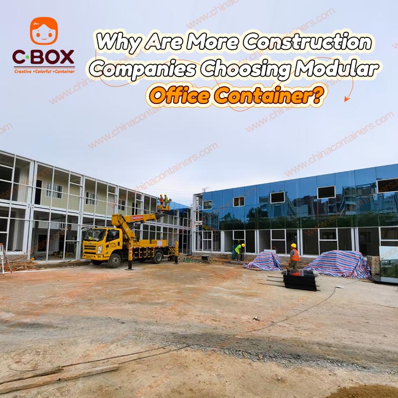 Why Are More Construction Companies Choosing Modular Office Container?